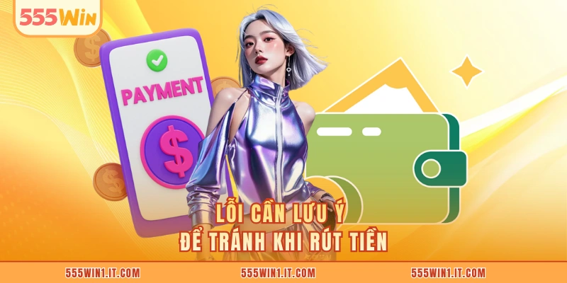 Lỗi cần lưu ý để tránh khi rút tiền