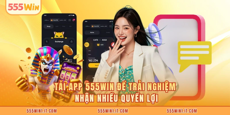Tải app 555WIN để trải nghiệm nhận nhiều quyền lợi