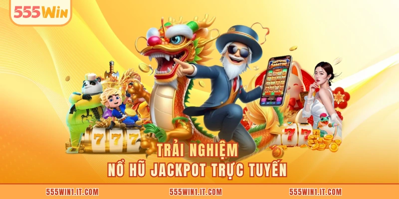 Trải nghiệm nổ hũ jackpot trực tuyến