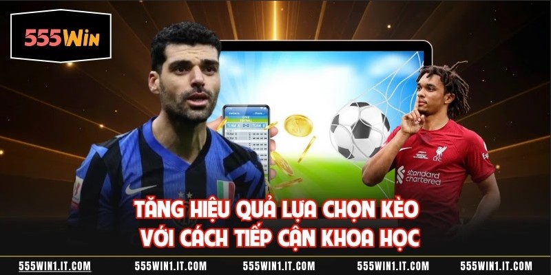 Tăng hiệu quả lựa chọn kèo với cách tiếp cận khoa học