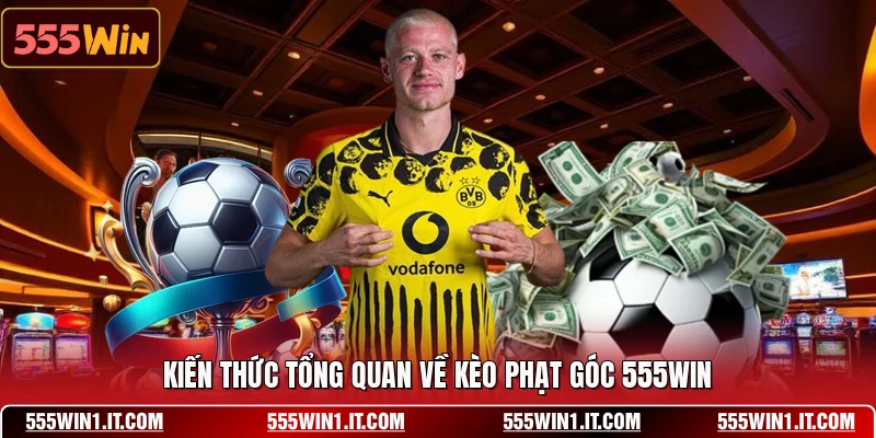 Kiến thức tổng quan về kèo phạt góc 555WIN