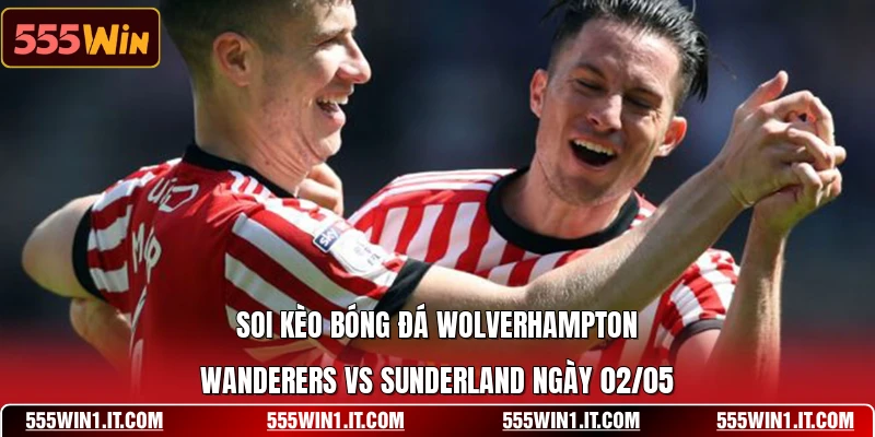 Soi Kèo Bóng Đá Wolverhampton Wanderers Vs Sunderland Ngày 02/05