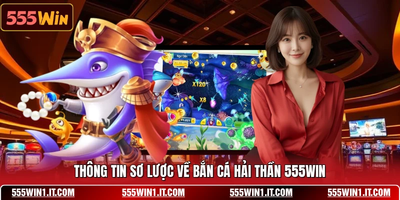 Bắn Cá Hải Thần 555WIN - Trải Nghiệm Dưới Đại Dương Bao La Thông tin sơ lược về bắn cá hải thần 555WIN